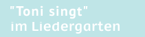Toni singt - Liedergarten