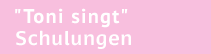 Toni singt - Schulungen