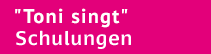 Toni singt - Schulungen
